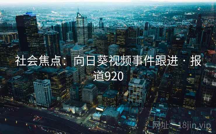 社会焦点：向日葵视频事件跟进 · 报道920  第2张